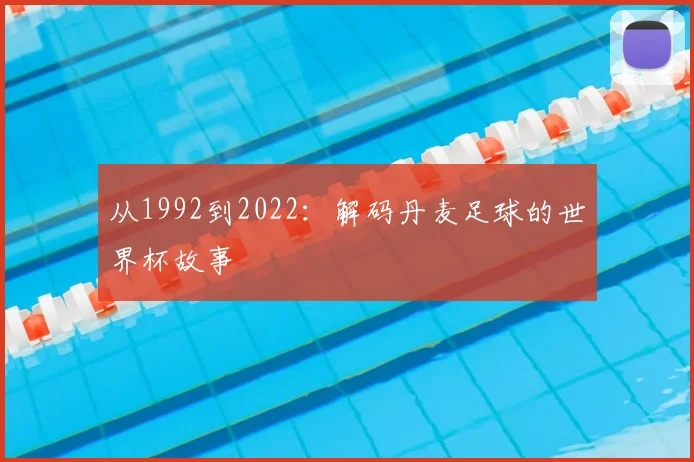 从1992到2022：解码丹麦足球的世界杯故事