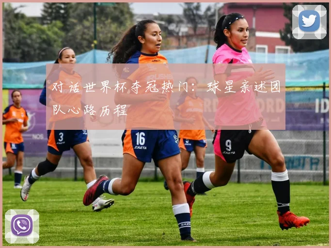 对话世界杯夺冠热门：球星亲述团队心路历程