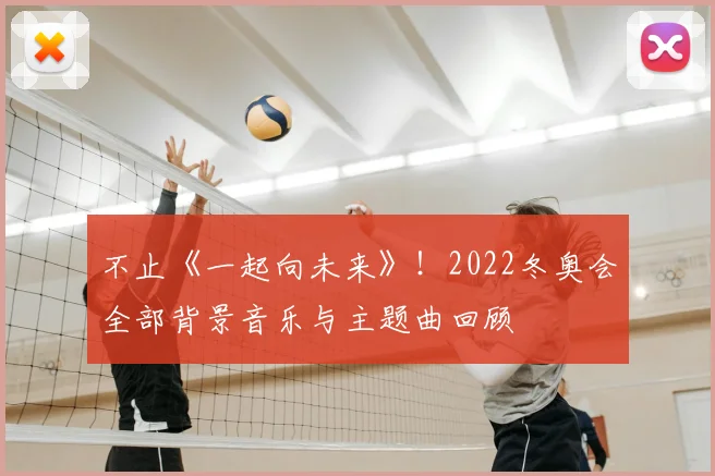 不止《一起向未来》！2022冬奥会全部背景音乐与主题曲回顾