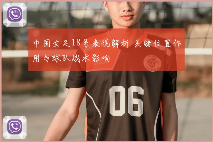 中国女足18号表现解析 关键位置作用与球队战术影响